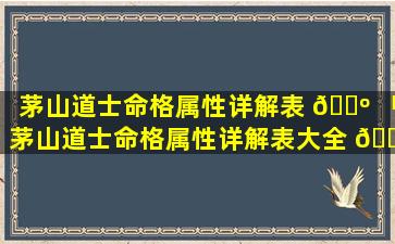 茅山道士命格属性详解表 🌺 「茅山道士命格属性详解表大全 🐡 」